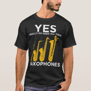 Ja, jag Verkligen behöver alla dessa saxofoner T Shirt
