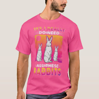 Ja, jag verkligen behöver alla kaniner t shirt