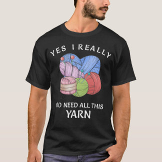 Ja, jag Verkligen behöver allt det här garnet. T Shirt