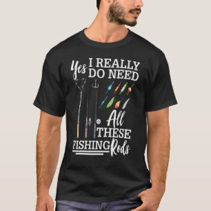 Ja, jag Verkligen behöver allt detta fiske av torr T Shirt