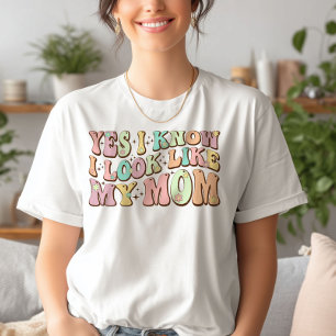 Ja, jag vet att jag ser ut som min Mamma Mors dag T Shirt
