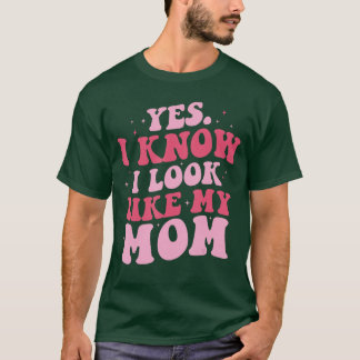 Ja, jag vet att jag ser ut som min mamma Rolig dot T Shirt