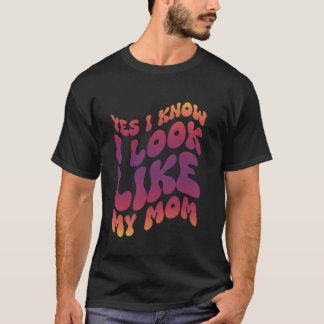 Ja, jag vet att jag ser ut som min Mamma T Shirt