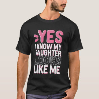Ja, jag vet att min dotter ser ut som jag t shirt
