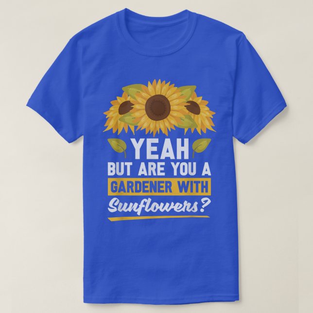 Ja, men är du en trädgårdsmästare med solblommor? t shirt (Design framsida)