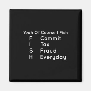 Ja, naturligtvis.. jag Fish Commit Tax Fraud Varje Magnet