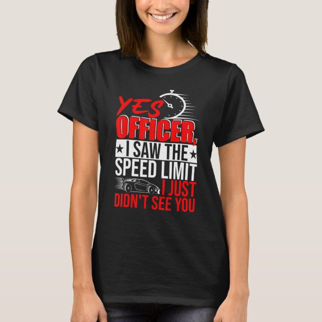 Ja Officer Jag Såg Hastighetsgränsen Såg Inte Dig  T Shirt (Framsida)