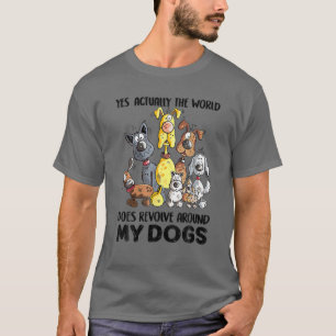 Ja, världen kretsar faktiskt runt mitt Hundar T Shirt