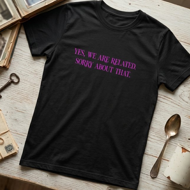 Ja, vi är släkt, ursäkta det t shirt (Skapare uppladdad)