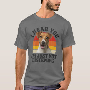 Jack Russel Terrier, jag hör dig inte lyssna. T Shirt