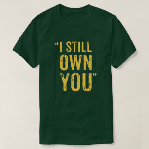 Jag äger dig fortfarande! t shirt