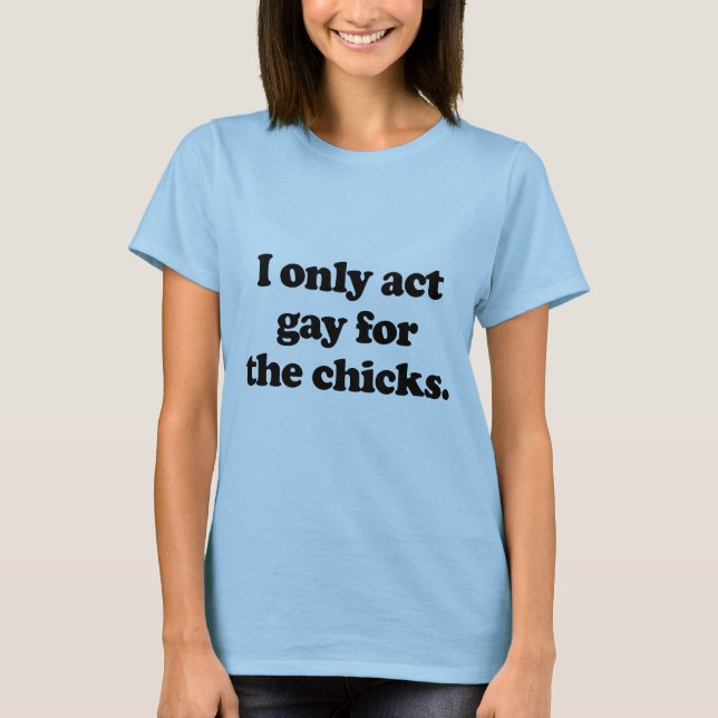 Jag agerar endast bögen för chickarna .png t-shirt (Framsida)