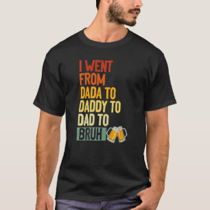 Jag åkte från Dada till pappa till Pappa till Bruh T Shirt