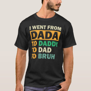 Jag åkte från Dada till pappa till Pappa till Bruh T Shirt