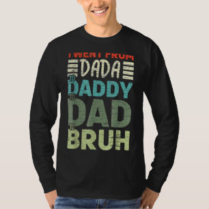 Jag åkte från Dada till pappa till Pappa till Bruh T Shirt