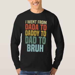 Jag åkte från Dada till pappa till Pappa till Bruh T Shirt