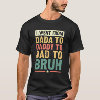 Jag åkte från Dada till pappa till Pappa till Bruh T Shirt