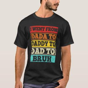 Jag åkte från Dada till pappa till Pappa till Bruh T Shirt