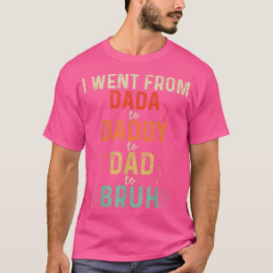 Jag åkte från Dada till pappa till Pappa till Bruh T Shirt