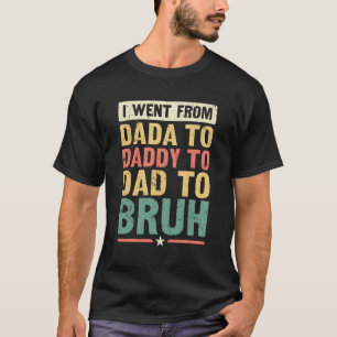 Jag åkte från Dada till pappa till Pappa till Bruh T Shirt