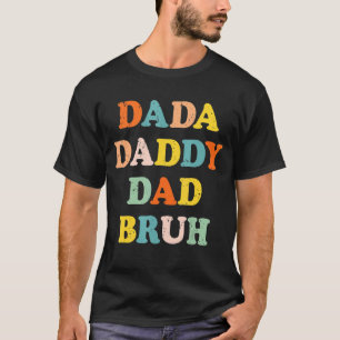 Jag åkte från Dada till pappa till Pappa till Bruh T Shirt
