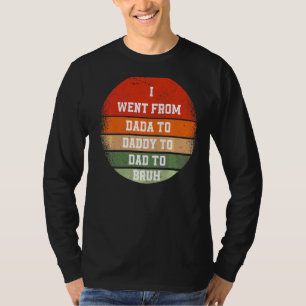 Jag åkte från Dada till pappa till Pappa till Bruh T Shirt