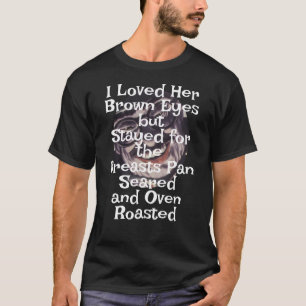 Jag älskade hennes bruna ögon Bröst Pan Stekt 2045 T Shirt