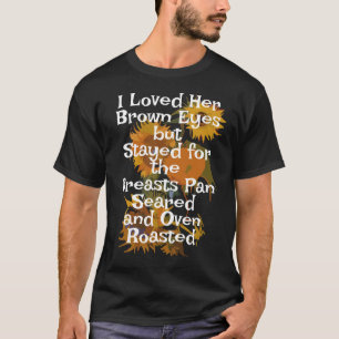 Jag älskade hennes bruna ögon Bröst stekt i stekpa T Shirt