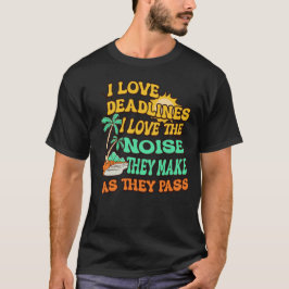 Jag älskar deadlines, jag älskar det ljud de gör T Shirt