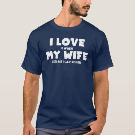 Jag älskar det, när min fru låter mig leka poker t-shirt