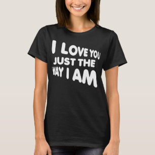 Jag älskar dig precis som du är Rolig T-Shirt