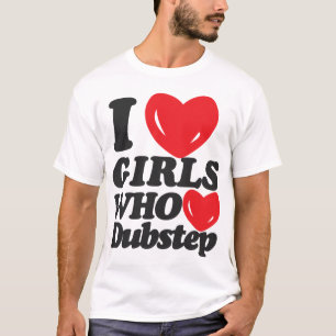Jag älskar flickor som älskar Dubstep! T-shirt