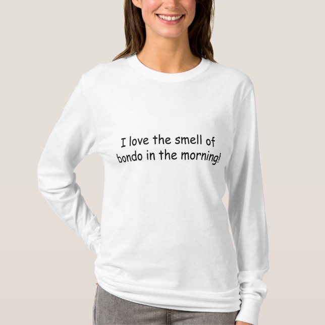Jag älskar lukten av Bondo i morgonen Tee Shirt (Framsida)