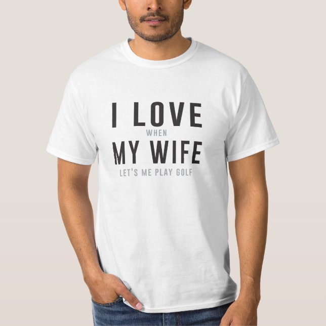 Jag älskar min fru, när hon låter mig leka Golf T-shirt (Framsida)