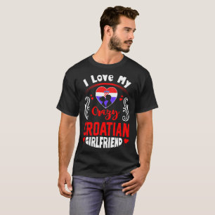 Jag älskar min galna kroatiska flickvänvalentin t shirt