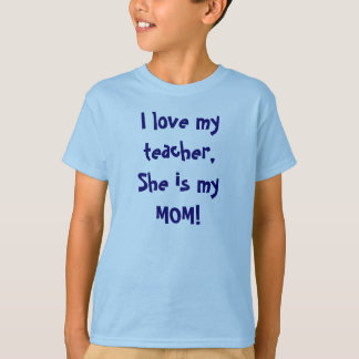 Jag älskar min lärare, henne är min MAMMA! Tee Shirt