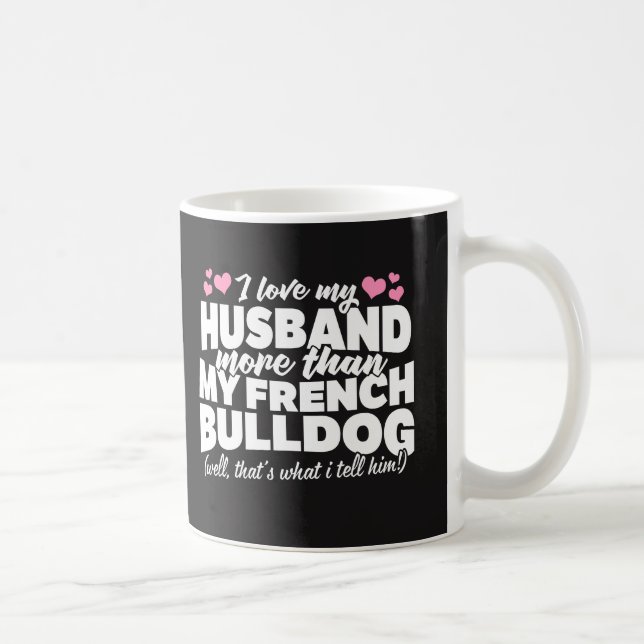 Jag älskar min make mer än min franska bulldogg kaffemugg (Höger)