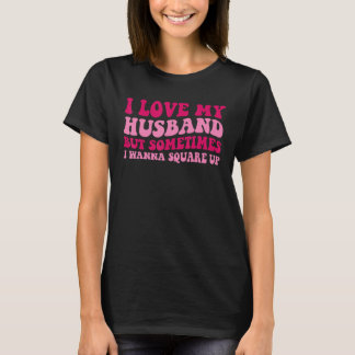 Jag älskar min man men ibland vill jag reda ut det t shirt