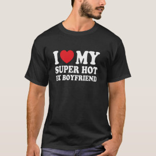 Jag älskar min superheta ex-pojkvän rolig flickvän t shirt