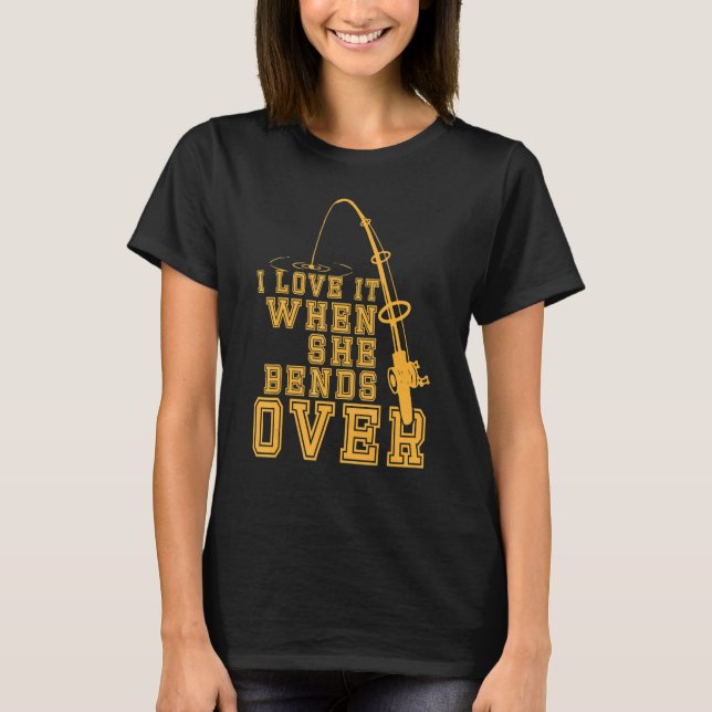 Jag älskar när hon böjer sig över rolig fiske t shirt (Framsida)