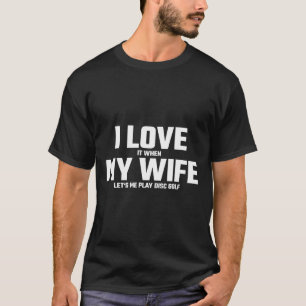 Jag älskar när min fru låter mig spela disc golf k t shirt