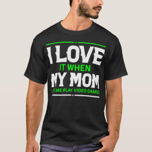Jag älskar när min mamma låter mig spela tv-spel 	 t shirt