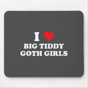 Jag älskar stora tiddy goth tjejer rolig citat hum musmatta