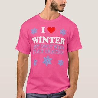 Jag älskar vintern men bara när jag åker skridskor t shirt