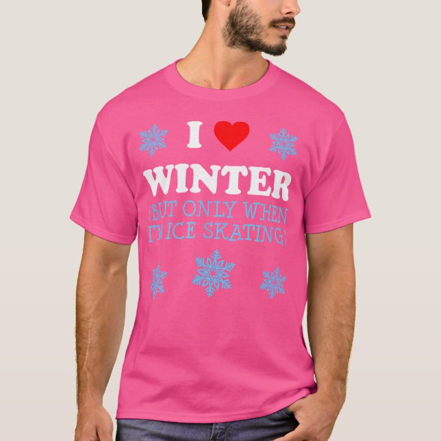 Jag älskar vintern men bara när jag åker skridskor t shirt (Framsida)
