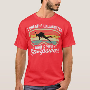 Jag andas undervattensvätten som din supermakt. t shirt