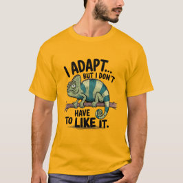 Jag anpassar mig, men jag behöver inte gilla det t shirt