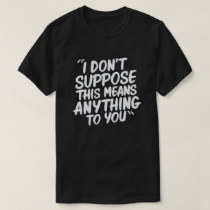 Jag antar att det här elaket inte dig något t shirt