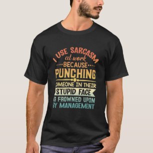 Jag Användor Sarcasm på jobbet eftersom jag Slår o T Shirt