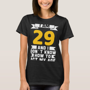 Jag är 29 år och jag vet inte hur jag ska arbeta v t shirt